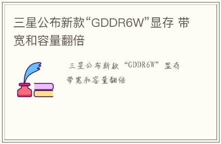 三星公布新款“GDDR6W”显存 带宽和容量翻倍