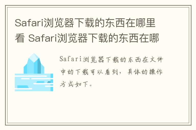 Safari浏览器下载的东西在哪里看 Safari浏览器下载的东西在哪