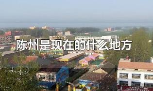 陈州是现在的什么地方？陈州的位置资料介绍