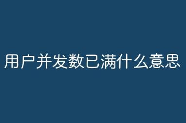 当前用户并发数已满啥意思 当前用户并发数已满什么意思