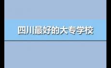 四川最好的专科学校公办排名（四川最好的高职院校前10强）