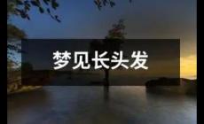 梦到一头长发是什么征兆 周公解梦