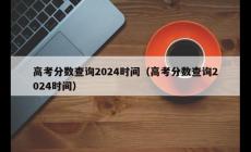 高考录取分数线一般什么时候公布 2024查询时间