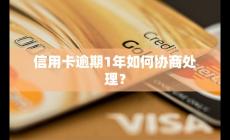 信用卡逾期1年如何协商处理？