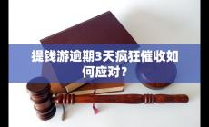 提钱游逾期3天疯狂催收需要怎么应对？