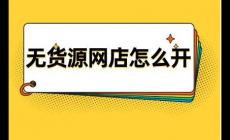 网店无货源怎么做 无货源网点怎么开