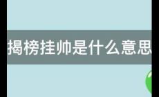 揭榜挂帅是什么意思？揭榜挂帅什么意思？
