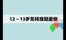 青春期体重较重的女孩怎样瘦腿最快（12～13岁怎样瘦腿最快）