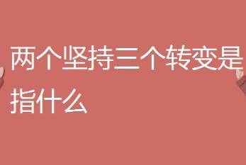 两个坚持三个转变指的是什么内容
