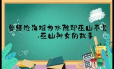 “曾经沧海难为水 除却巫山不是云”出处故事及理解