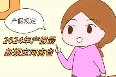 2024年产假最新规定河南省（2024年产假最新规定）