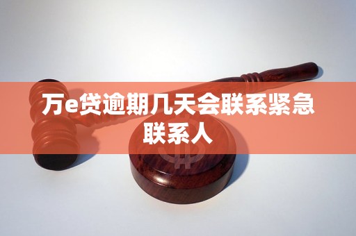 万e贷逾期几天会联系紧急联系人