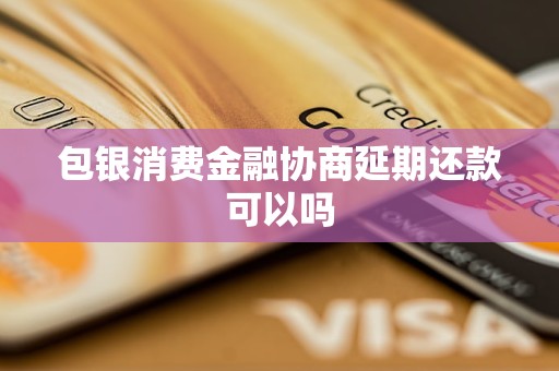 包银消费金融协商延期还款可以吗