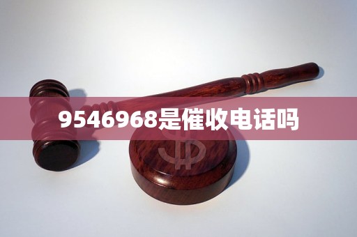 9546968是催收电话吗